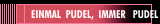 EINMAL  PUDEL,  IMMER   PUDEL